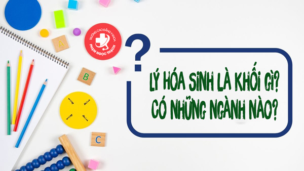 Lý Hóa Sinh là khối gì?